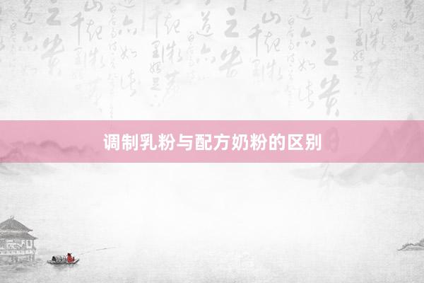 调制乳粉与配方奶粉的区别